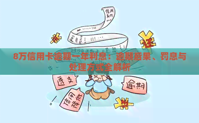 8万信用卡逾期一年利息：逾期后果、罚息与处理方式全解析