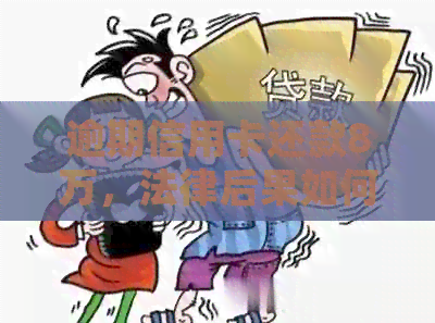 逾期信用卡还款8万，法律后果如何？