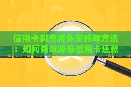 信用卡利息减免策略与方法：如何有效降低信用卡还款成本