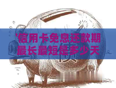 '信用卡免息还款期最长最短是多少天？如何计算？如何申请？'