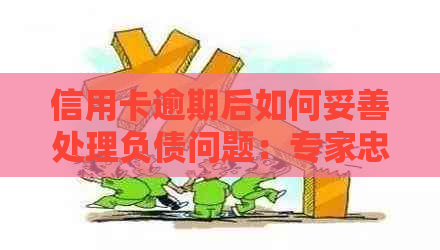 信用卡逾期后如何妥善处理负债问题：专家忠告与实用建议