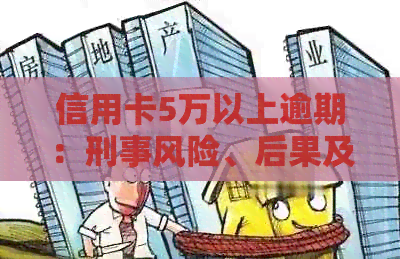 信用卡5万以上逾期：刑事风险、后果及认定标准