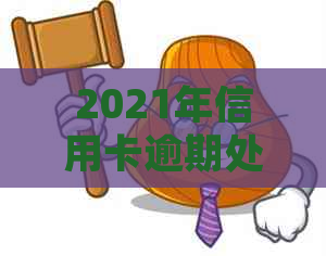 2021年信用卡逾期处理全攻略：如何避免逾期、期还款及解决逾期影响
