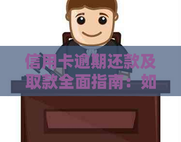 信用卡逾期还款及取款全面指南：如何处理逾期、提前还款和取现问题