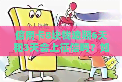 信用卡8块钱逾期6天和3天会上吗？如何处理信用卡8块钱逾期问题？