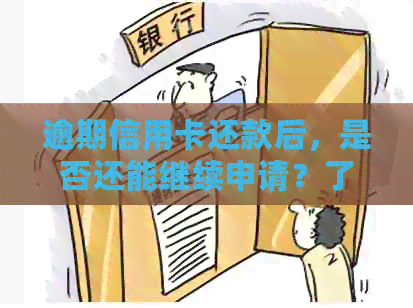 逾期信用卡还款后，是否还能继续申请？了解详细规定及影响因素