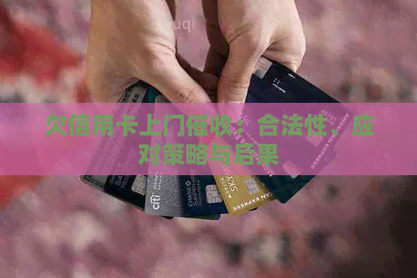 欠信用卡上门：合法性、应对策略与后果