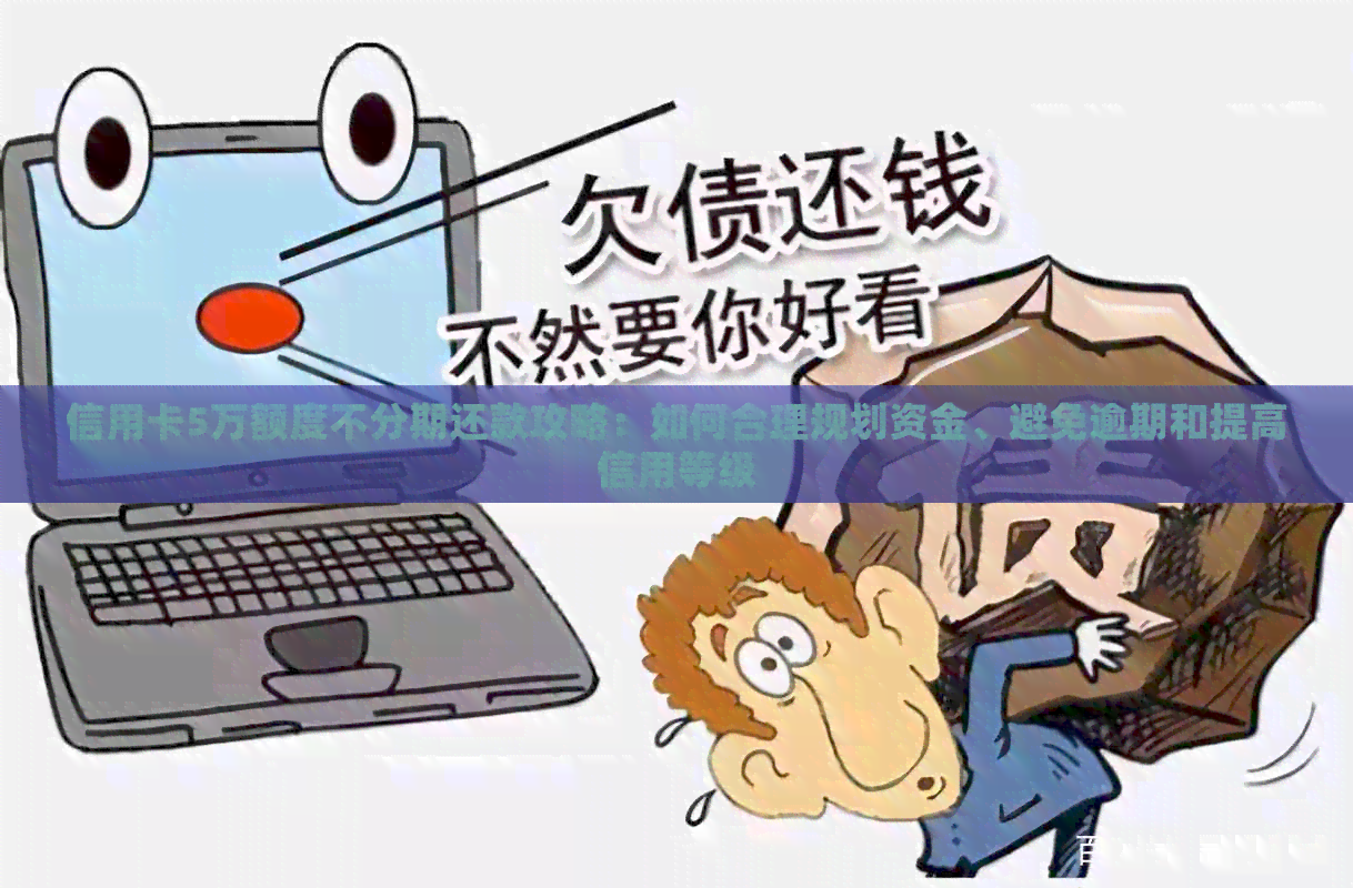 信用卡5万额度不分期还款攻略：如何合理规划资金、避免逾期和提高信用等级