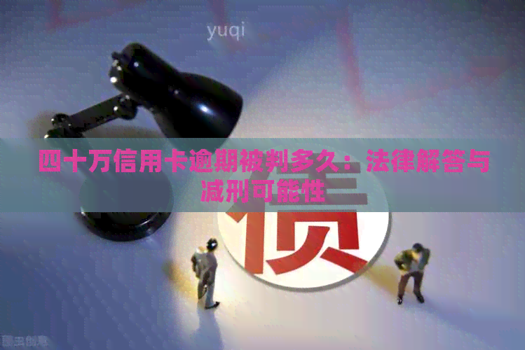 四十万信用卡逾期被判多久：法律解答与减刑可能性