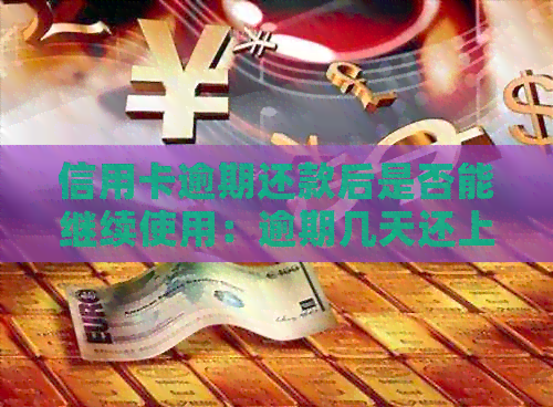 信用卡逾期还款后是否能继续使用：逾期几天还上还能用吗？