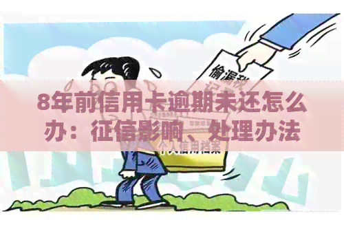 8年前信用卡逾期未还怎么办：影响、处理办法及历记录消除