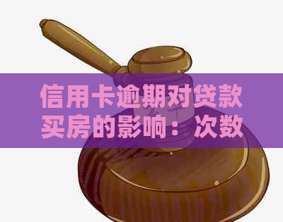 信用卡逾期对贷款买房的影响：次数、时限及解决方法全面解析