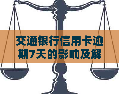 交通银行信用卡逾期7天的影响及解决办法：详细说明与建议