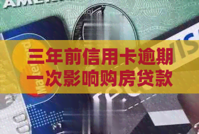 三年前信用卡逾期一次影响购房贷款吗？