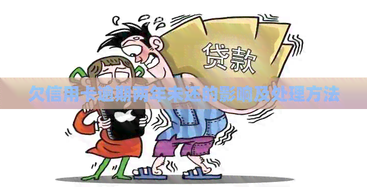 欠信用卡逾期两年未还的影响及处理方法
