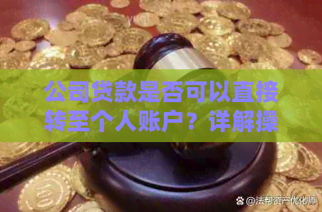 公司贷款是否可以直接转至个人账户？详解操作步骤及注意事项