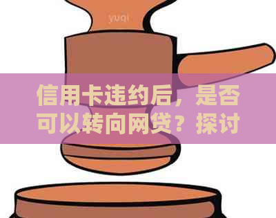 信用卡违约后，是否可以转向网贷？探讨逾期还款者的网络贷款选择