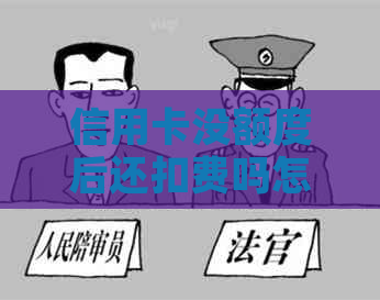 信用卡没额度后还扣费吗怎么回事：额度用完还能刷么