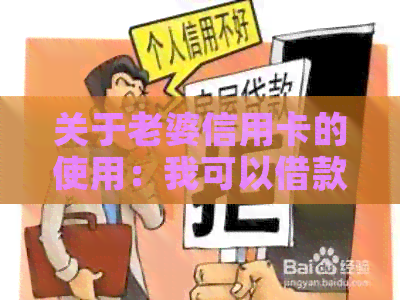 关于老婆信用卡的使用：我可以借款或消费吗？如何保障我的信用安全？