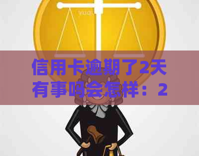 信用卡逾期了2天有事吗会怎样：2021年逾期两天还信用卡的处理方式