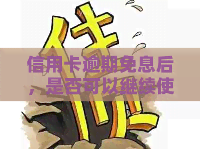 信用卡逾期免息后，是否可以继续使用？