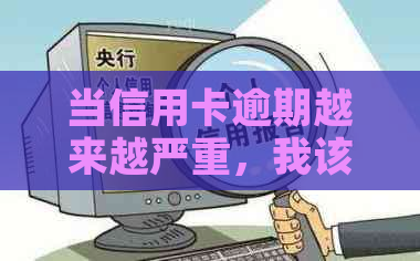 当信用卡逾期越来越严重，我该怎么办？2021年逾期后的解决办法。