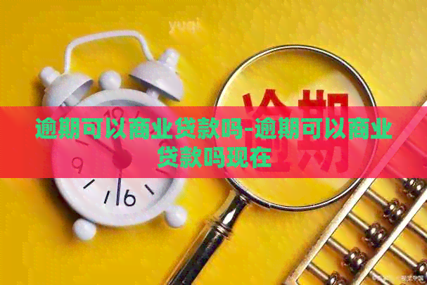 逾期可以商业贷款吗-逾期可以商业贷款吗现在