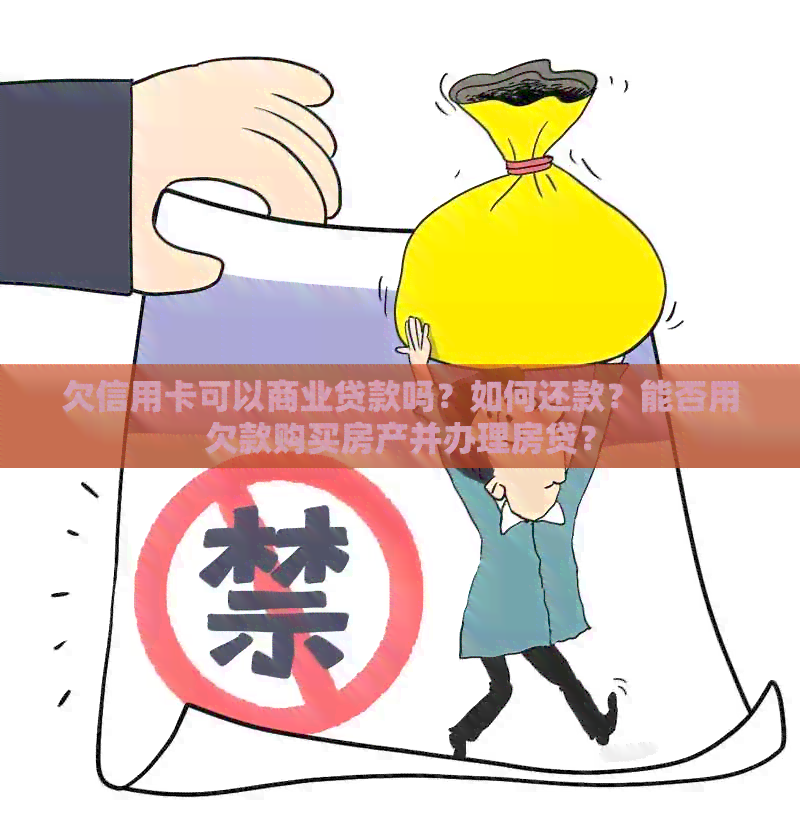 欠信用卡可以商业贷款吗？如何还款？能否用欠款购买房产并办理房贷？