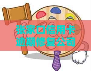 张家口信用卡逾期修复公司：地址、服务范围及解决逾期问题的全面指南