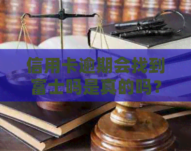 信用卡逾期会找到富士吗是真的吗？