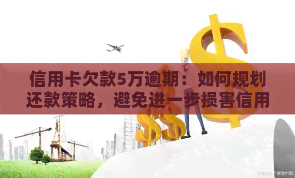 信用卡欠款5万逾期：如何规划还款策略，避免进一步损害信用？