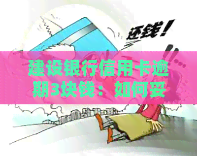 建设银行信用卡逾期3块钱：如何妥善处理，避免影响信用记录？