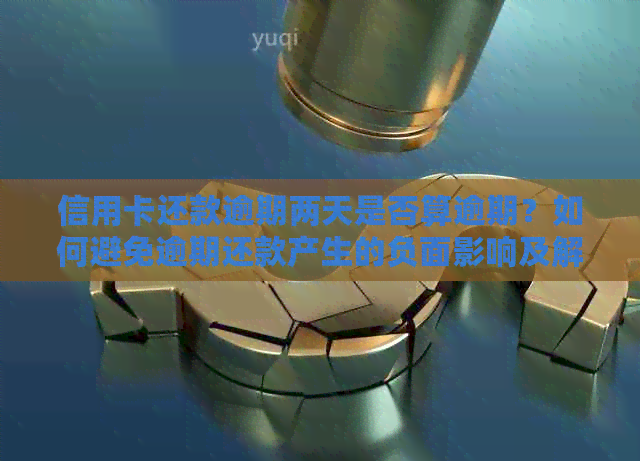 信用卡还款逾期两天是否算逾期？如何避免逾期还款产生的负面影响及解决方法