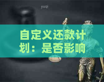 自定义还款计划：是否影响个人信用评分？