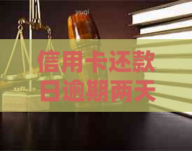 信用卡还款日逾期两天怎么办？