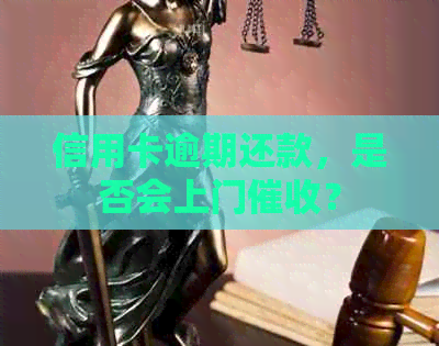 信用卡逾期还款，是否会上门？