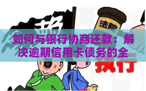 如何与银行协商还款：解决逾期信用卡债务的全面指南