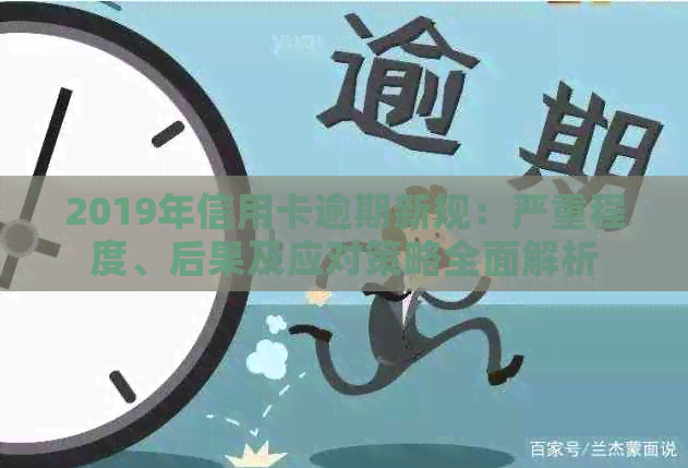 2019年信用卡逾期新规：严重程度、后果及应对策略全面解析