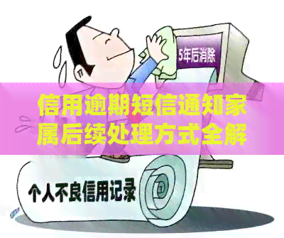 信用逾期短信通知家属后续处理方式全解析：如何应对与解决？