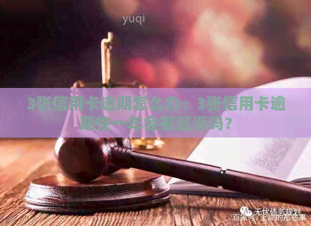 3张信用卡逾期怎么办：3张信用卡逾期快一年会被起诉吗？