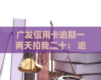 广发信用卡逾期一两天扣我二十： 逾期一天，晚了两天还款怎么有违约金？