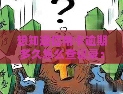 想知道信用卡逾期多久怎么查记录：如何查询信用卡逾期时间？