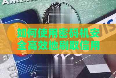如何使用密码机安全高效地刷取信用卡，让生活更加便捷