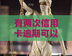 有两次信用卡逾期可以贷款吗？怎么办？买房能贷吗？