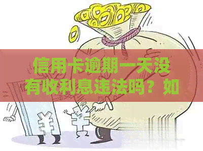 信用卡逾期一天没有收利息违法吗？如何处理？