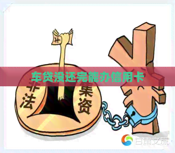 车贷没还完能办信用卡