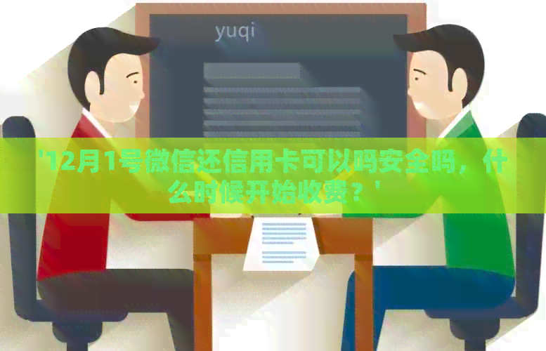 '12月1号微信还信用卡可以吗安全吗，什么时候开始收费？'