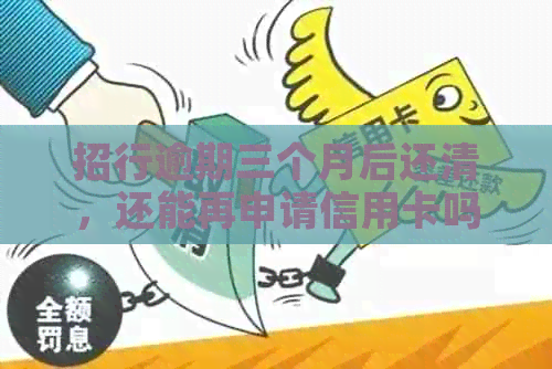招行逾期三个月后还清，还能再申请信用卡吗？安全吗？