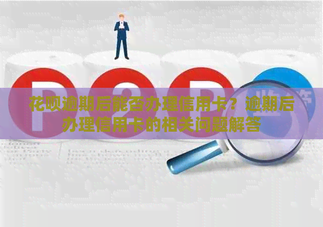 信用卡逾期后能否办理信用卡？逾期后办理信用卡的相关问题解答