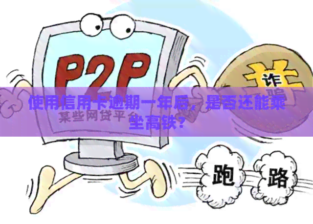 使用信用卡逾期一年后，是否还能乘坐高铁？